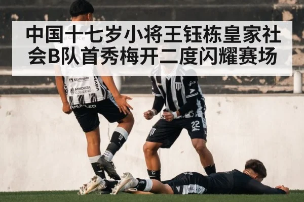 中国十七岁小将王钰栋皇家社会B队首秀梅开二度闪耀赛场